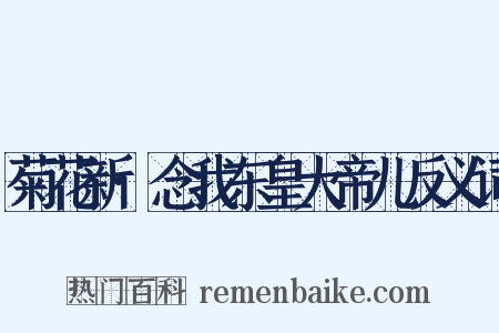 菊花新·念我东皇大帝儿反义词是什么意思的图片